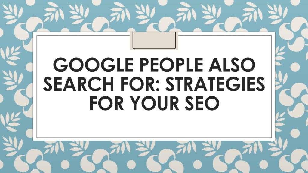 Google People Also Search For: Strategies for Your SEO